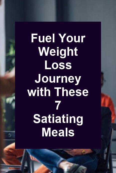 Fuel Your Weight Loss Journey with These 7 Satiating Meals - Learn ...